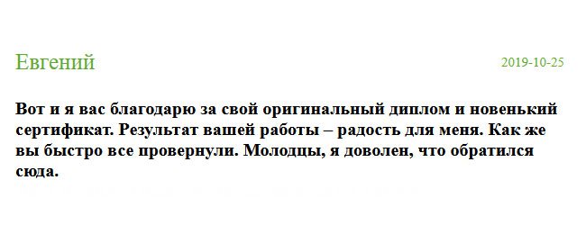 russia-diplomik.com Долго искал компанию, которой можно доверять. Но в большинстве случаев просили предоплату. Меня такой вариант не устраивает, я не могу покупать кота в мешке. Почитав отзывы и поговорив с менеджером, я убедился, что этой компании можно доверять и в дальнейшем не пожалел. Спасибо за проделанную работу, за настоящий диплом и сертификат. Порадовали блестящим результатом. Я рад, что обратился именно сюда.